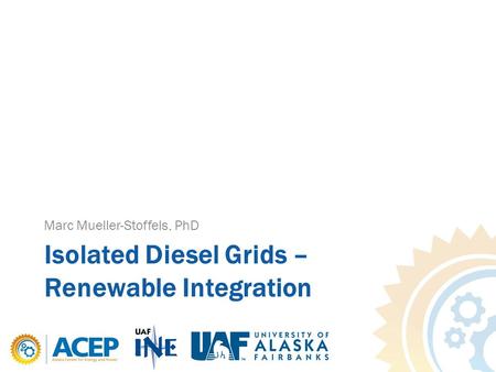 Isolated Diesel Grids – Renewable Integration Marc Mueller-Stoffels, PhD.