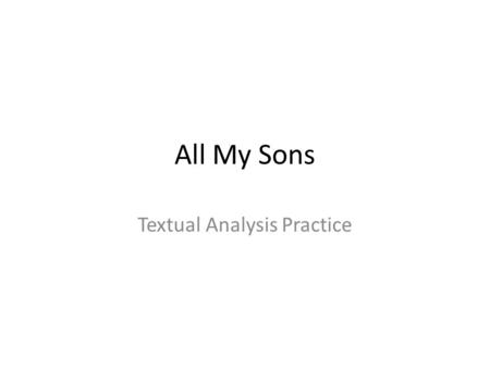 All My Sons Textual Analysis Practice. Format of the Unit Test You will be presented with a piece of literature that may be: – A poem – A short story.