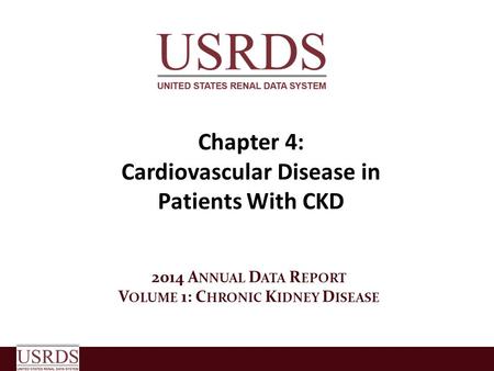 Chapter 4: Cardiovascular Disease in Patients With CKD 2014 A NNUAL D ATA R EPORT V OLUME 1: C HRONIC K IDNEY D ISEASE.