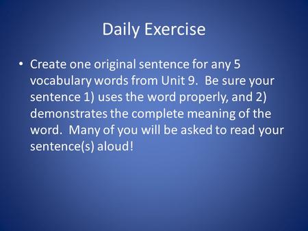 Daily Exercise Create one original sentence for any 5 vocabulary words from Unit 9. Be sure your sentence 1) uses the word properly, and 2) demonstrates.