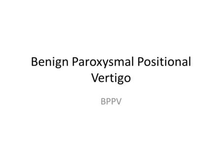 Benign Paroxysmal Positional Vertigo BPPV. Definition Of Vertigo Vertigo is an illusion of movement of the person itself or the environment Usually a.