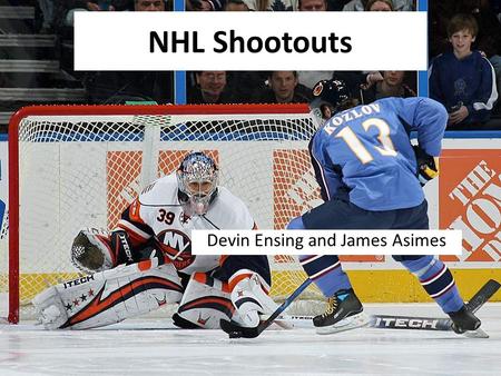 NHL Shootouts Devin Ensing and James Asimes. What is a Shootout? First instituted in the NHL after the lockout, in the 2005-06 season Used as a way to.