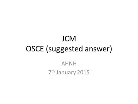 JCM OSCE (suggested answer) AHNH 7 th January 2015.