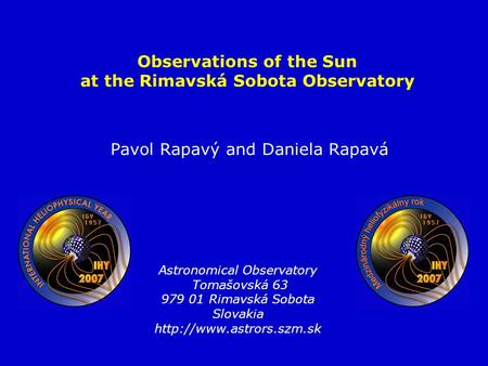 Pavol Rapavý and Daniela Rapavá Observations of the Sun at the Rimavská Sobota Observatory Astronomical Observatory Tomašovská 63 979 01 Rimavská Sobota.