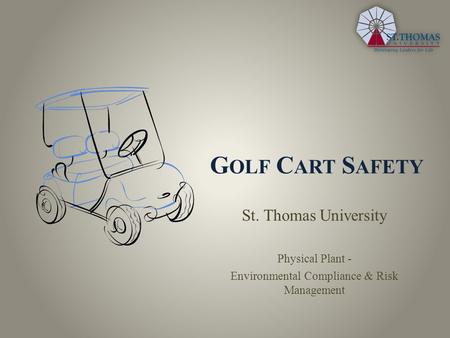 G OLF C ART S AFETY St. Thomas University Physical Plant - Environmental Compliance & Risk Management.