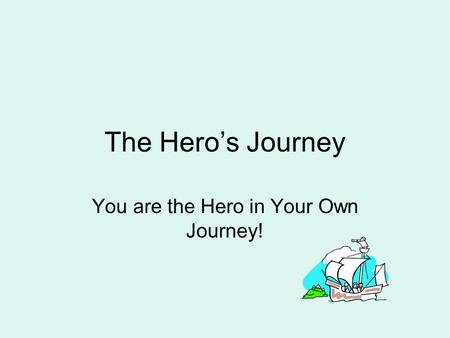 The Hero’s Journey You are the Hero in Your Own Journey!