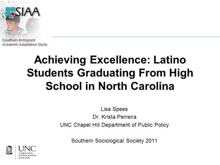 Southern Immigrant Academic Adaptation Study Achieving Excellence: Latino Students Graduating From High School in North Carolina Lisa Spees Dr. Krista.