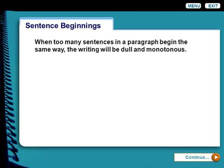 WordinessSentence Beginnings MENUEXIT Continue… When too many sentences in a paragraph begin the same way, the writing will be dull and monotonous.