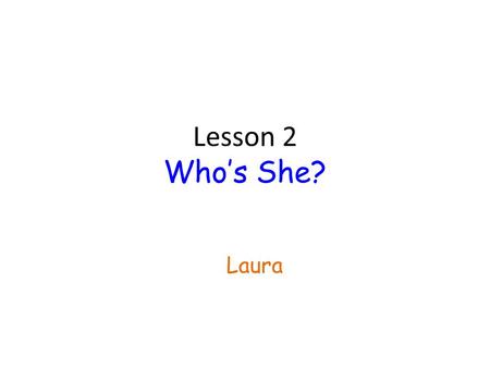 Lesson 2 Who’s She? Laura. Sight Words I am 我是 you are 你是 he is 他是 she is 她是 I ’ m you ’ re he ’ s she ’ s.