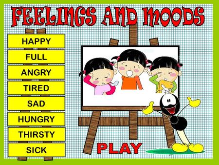 FEELINGS AND MOODS HAPPY FULL ANGRY TIRED SAD HUNGRY THIRSTY SICK PLAY.