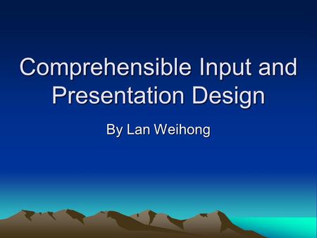Comprehensible Input and Presentation Design By Lan Weihong.