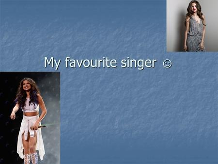 My favourite singer ☺.