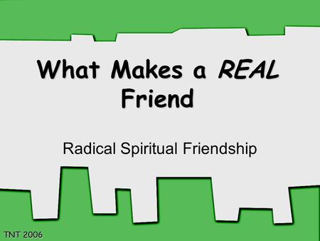 TNT 2006 What Makes a REAL Friend Radical Spiritual Friendship TNT 2006.