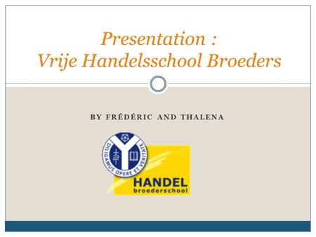 BY FRÉDÉRIC AND THALENA Presentation : Vrije Handelsschool Broeders.