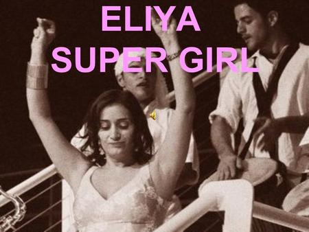 ELIYA SUPER GIRL. YOU CAN TELL BY WAY, SHE WALKS THAT SHE’S MY GIRL.