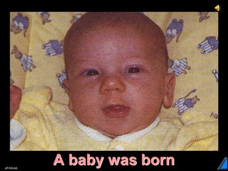 A baby was born JP COLAS. What’s her name ? When was she born ? Alice Wednesday 11 pm At what time ? What colour are her eyes ? She’s got BLUE eyes What.