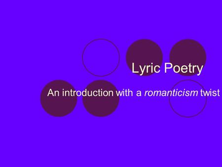 Lyric Poetry An introduction with a romanticism twist.