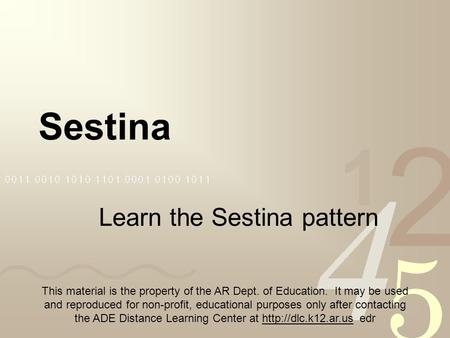 Sestina Learn the Sestina pattern This material is the property of the AR Dept. of Education. It may be used and reproduced for non-profit, educational.