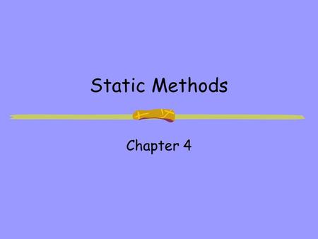 Static Methods Chapter 4. Chapter Contents Objectives 4.1 Introductory Example: Old MacDonald Had a Farm … 4.2 Getting Started with Methods 4.3 Example: