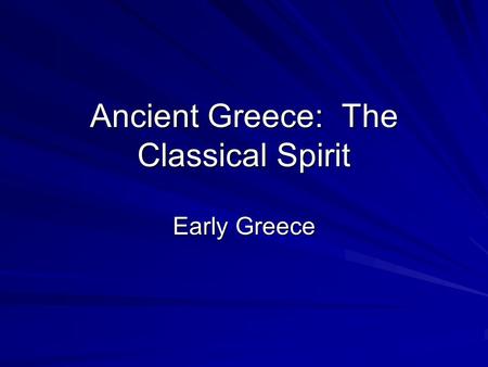 Ancient Greece: The Classical Spirit Early Greece.