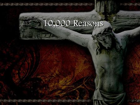 10,000 Reasons. Bless the Lord O my soul O my soul Worship His Holy name Sing like never before I'll worship Your Holy name Bless the Lord O my soul O.