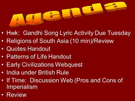 Hwk: Gandhi Song Lyric Activity Due Tuesday Religions of South Asia (10 min)/Review Quotes Handout Patterns of Life Handout Early Civilizations Webquest.