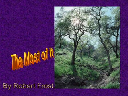 Early Twentieth Century - Robert Frost (1874-1963) I'm always saying something that's just the edge of something more. - RF Employing the plain speech.