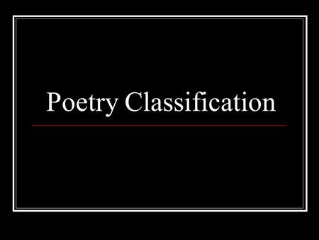 Poetry Classification. Poems Narrative Tells a story Lyric Expresses a poet’s feelings Descriptive An impersonal word painting.
