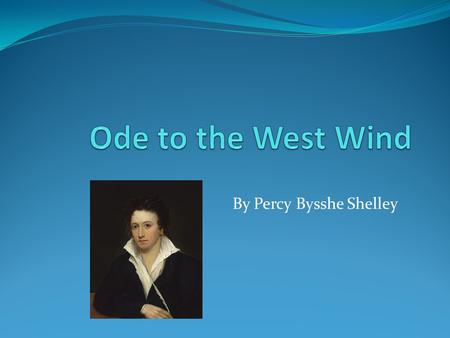 By Percy Bysshe Shelley. Lyric Poetry “Ode to the West Wind” is a lyric poem that addresses the west wind as a powerful force and asks it to scatter the.