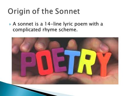Origin of the Sonnet A sonnet is a 14-line lyric poem with a complicated rhyme scheme.