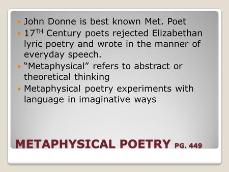 METAPHYSICAL POETRY PG. 449 John Donne is best known Met. Poet 17 TH Century poets rejected Elizabethan lyric poetry and wrote in the manner of everyday.