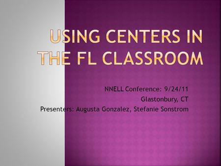 NNELL Conference: 9/24/11 Glastonbury, CT Presenters: Augusta Gonzalez, Stefanie Sonstrom.
