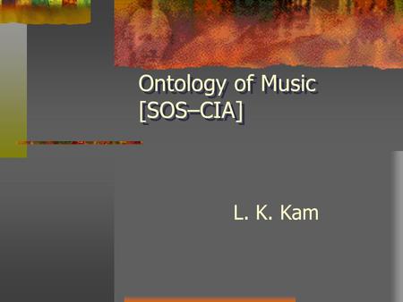 Ontology of Music [SOS–CIA] L. K. Kam. “Ruddy music lessons…”