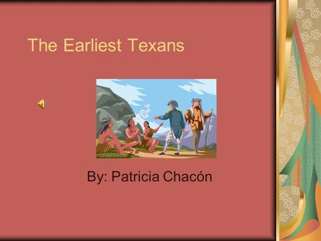 The Earliest Texans By: Patricia Chacón. Key Questions What does it take to change the world? How did Spanish and French exploration lead to European.