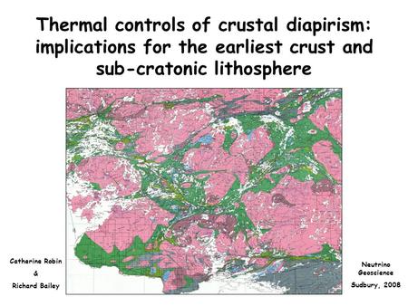 Thermal controls of crustal diapirism: implications for the earliest crust and sub-cratonic lithosphere Catherine Robin & Richard Bailey Neutrino Geoscience.