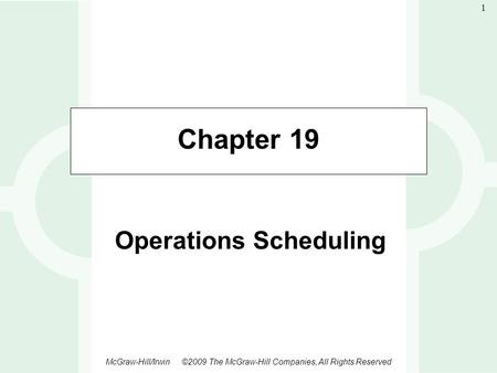 1-1 McGraw-Hill/Irwin ©2009 The McGraw-Hill Companies, All Rights Reserved 1 Chapter 19 Operations Scheduling.