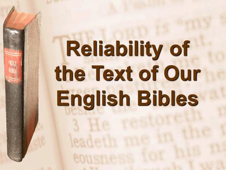 Slide 1 Reliability of the Text of Our English Bibles.