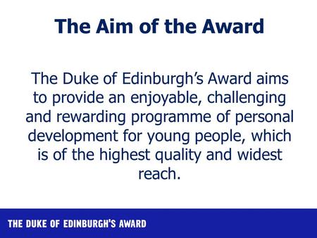 The Duke of Edinburgh’s Award aims to provide an enjoyable, challenging and rewarding programme of personal development for young people, which is of the.