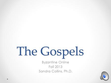 The Gospels Byzantine Online Fall 2013 Sandra Collins, Ph.D.