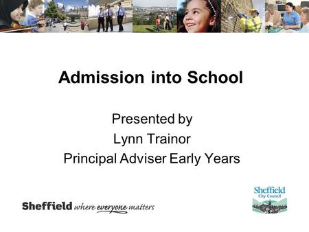 Admission into School Presented by Lynn Trainor Principal Adviser Early Years.