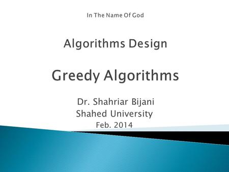Dr. Shahriar Bijani Shahed University Feb. 2014.  Kleinberg and Tardos, Algorithm Design, CSE 5311, M Kumar, Spring 2007.  Chapter 4, Computer Algorithms,