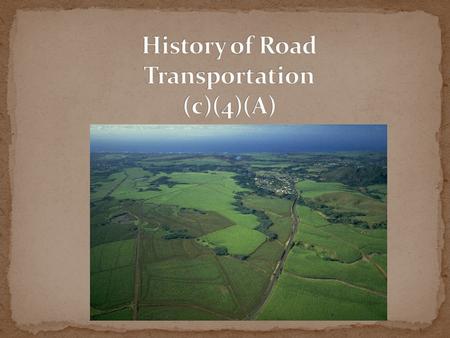 The Earliest roads transported people and goods. People walked or used animals. Roads were tracks or traces that often used or paralleled game trails.