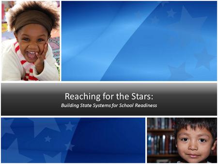 Reaching for the Stars: Building State Systems for School Readiness.