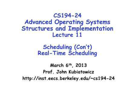 CS194-24 Advanced Operating Systems Structures and Implementation Lecture 11 Scheduling (Con’t) Real-Time Scheduling March 6 th, 2013 Prof. John Kubiatowicz.