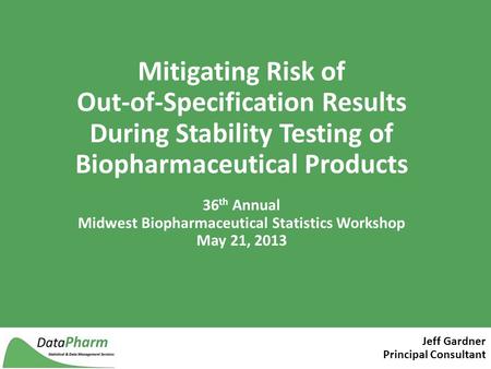 Mitigating Risk of Out-of-Specification Results During Stability Testing of Biopharmaceutical Products Jeff Gardner Principal Consultant 36 th Annual Midwest.