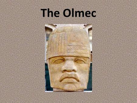 The Olmec. Meaning of Olmec The name Olmec means “rubber people” in the Aztec language, since they were discoverers of rubber tree.