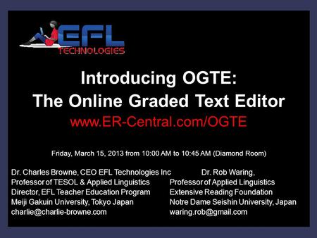 Introducing OGTE: The Online Graded Text Editor www.ER-Central.com/OGTE Friday, March 15, 2013 from 10:00 AM to 10:45 AM (Diamond Room) Dr. Charles Browne,