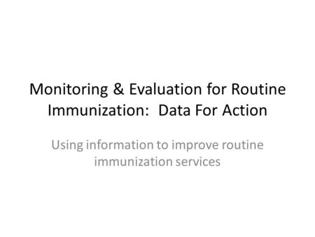 Monitoring & Evaluation for Routine Immunization: Data For Action