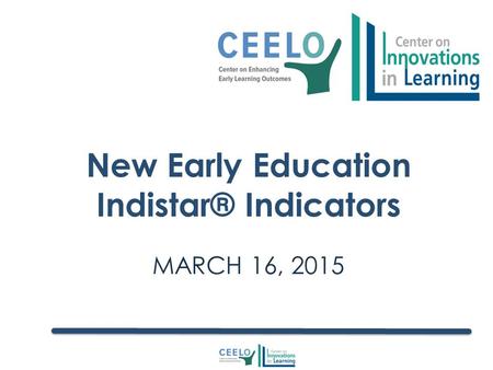 MARCH 16, 2015 New Early Education Indistar® Indicators.