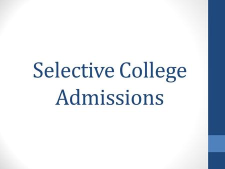 Selective College Admissions. Non Selective Admissions Test Scores GPA Class Rank Minimum Required Courses Examples: KU, MU, K-State, Emporia State.